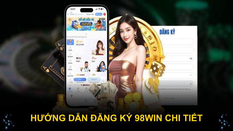 Hướng dẫn đăng ký 98WIN chi tiết