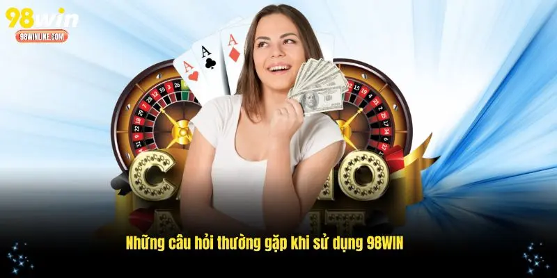 Những câu hỏi thường gặp khi sử dụng 98WIN